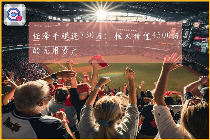 任泽平退还730万：恒大价值4500万的无用资产