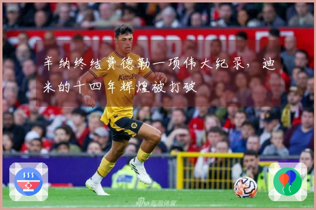 辛纳终结费德勒一项伟大纪录，迪米的十四年辉煌被打破